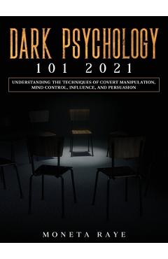 Poza produsului Dark Psychology 101 2021: Understanding the Techniques of Covert Manipulation, Mind Control, Influence, and Persuasion - Moneta Raye