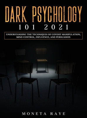 Dark Psychology 101 2021: Understanding the Techniques of Covert Manipulation, Mind Control, Influence, and Persuasion - Moneta Raye