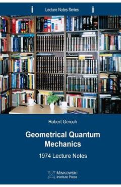 Coperta cărții 'Geometrical Quantum Mechanics: 1974 Lecture Notes - Robert Geroch'