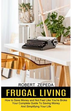 Coperta cărții 'Frugal Living: Your Complete Guide To Saving Money And Simplifying Your Life (How to Save Money and Not Feel Like'