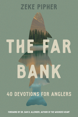 The Far Bank: 40 Devotions for Anglers - Zeke Pipher
