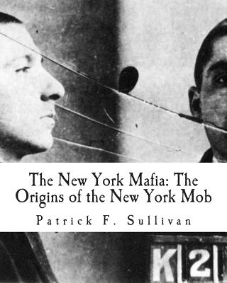 The New York Mafia: The Origins of the New York Mob - Patrick F. Sullivan