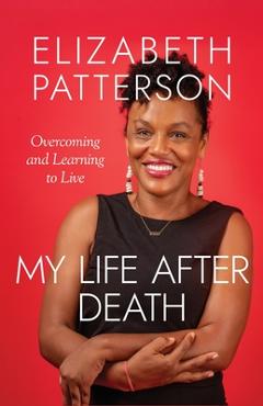 Coperta cărții 'My Life After Death: Overcoming and Learning to Live - Elizabeth Patterson'