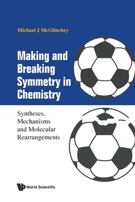Coperta cărții 'Making and Breaking Symmetry in Chemistry: Syntheses, Mechanisms and Molecular Rearrangements - Michael James Mcglinchey'