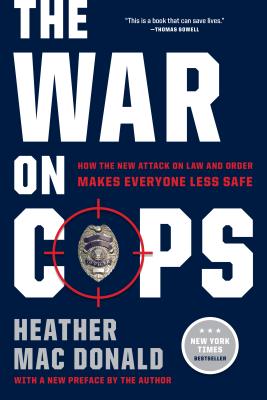 The War on Cops: How the New Attack on Law and Order Makes Everyone Less Safe - Heather Mac Donald