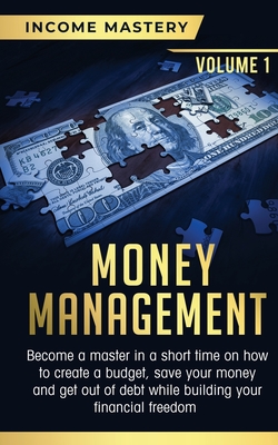 Coperta cărții 'Money Management: Become a Master in a Short Time on How to Create a Budget, Save Your Money and Get Out of Debt while'