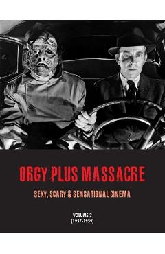 Coperta cărții 'Orgy Plus Massacre 2: Sexy, Scary & Sensational Cinema (1957-1959) - G. H. Janus'