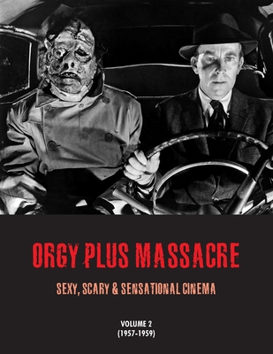 Orgy Plus Massacre 2: Sexy, Scary & Sensational Cinema (1957-1959) - G. H. Janus