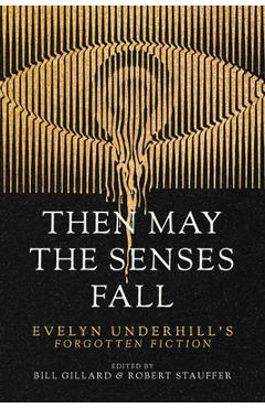 Coperta cărții 'Then May the Senses Fall: Evelyn Underhill's Forgotten Fiction - Evelyn Underhill'