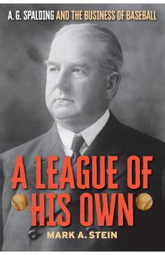 Poza produsului A League of His Own: A.G. Spalding and the Business of Baseball - Mark A. Stein