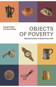Coperta cărții 'Objects of Poverty: Material Culture in Britain from 1700 - Joseph Harley'