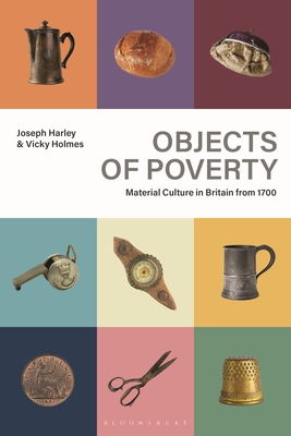 Objects of Poverty: Material Culture in Britain from 1700 - Joseph Harley