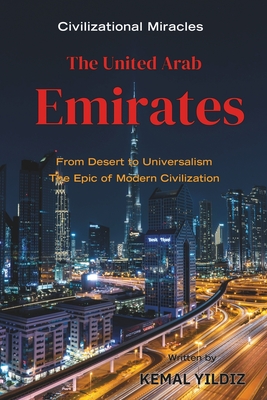 The United Arab Emirates: From the Desert to Global Prominence, the Epic of Modern Civilization - Kemal Yildiz