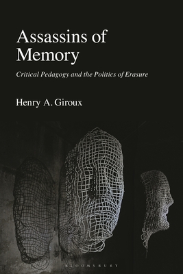 Assassins of Memory: Critical Pedagogy and the Politics of Erasure - Henry A. Giroux