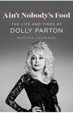 Poza produsului Ain't Nobody's Fool: The Life and Times of Dolly Parton - Martha Ackmann