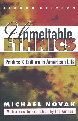 Unmeltable Ethnics: Politics and Culture in American Life - Michael Novak