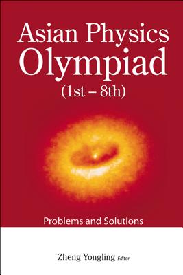 Asian Physics Olympiad (1st-8th): Problems and Solutions - Yongling Zheng