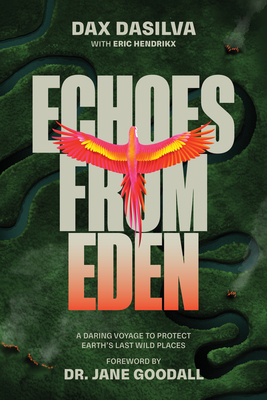 Echoes from Eden: A Daring Voyage to Protect Earth's Last Wild Places - Dax Dasilva