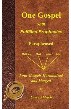 Coperta cărții 'One Gospel with Fulfilled Prophecies: Paraphrased Four Gospels Harmonized and Merged - Larry Aldrich'