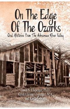 Coperta cărții 'On the Edge of the Ozarks: Oral Histories from the Arkansas River Valley - Jason S. Ulsperger Ph. D.'