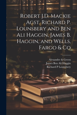 Robert J.D. Mackie Agst. Richard P. Lounsbery and Ben Ali Haggin, James B. Haggin, and Wells, Fargo & Co - Alexander &. Green