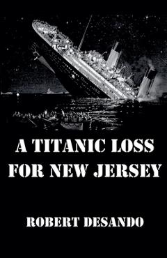 Coperta cărții 'A Titanic Loss For New Jersey - Robert Desando'