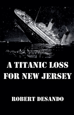 Coperta cărții 'A Titanic Loss For New Jersey - Robert Desando'