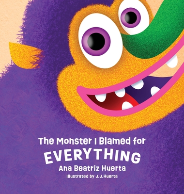 The Monster I Blamed for EVERYTHING: Fun Children's Picture Book Teaching Personal Responsibility with English Language Arts Activities - Ana Beatriz Huerta