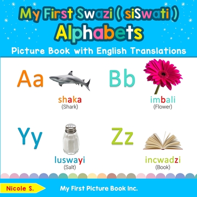 My First Swazi ( siSwati ) Alphabets Picture Book with English Translations: Bilingual Early Learning & Easy Teaching Swazi ( siSwati ) Books for Kids - Nicole S