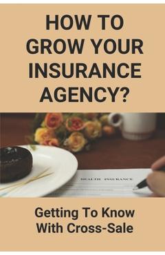 Poza produsului How To Grow Your Insurance Agency?: Getting To Know With Cross-Sale: Upsell And Cross Sell In Insurance - Don Nuse