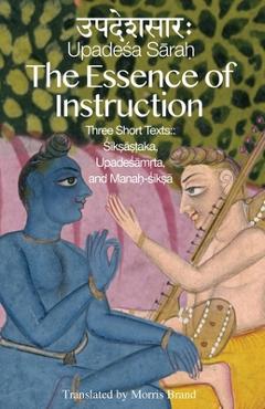 Poza produsului The Essence of Instruction: Three Short Texts: Siksamrta, Upadesamrta, and Manah-siksa - Morris Brand