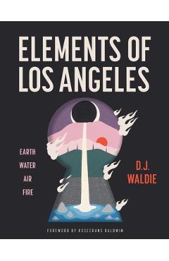 Coperta cărții 'Elements of Los Angeles: Earth, Water, Air, and Fire - D. J. Waldie'