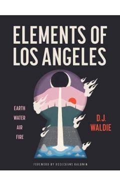 Elements of Los Angeles: Earth, Water, Air, and Fire - D. J. Waldie