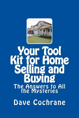 Your Tool Kit for Home Selling and Buying: The Answers to All the Mysteries - Dave Cochrane