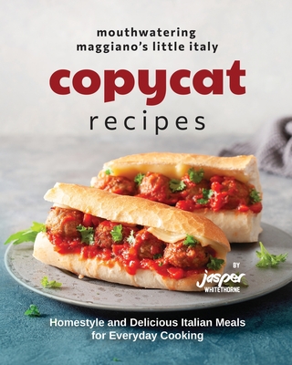 Coperta cărții 'Mouthwatering Maggiano's Little Italy Copycat Recipes: Homestyle and Delicious Italian Meals for Everyday Cooking -'