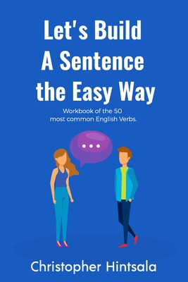 Let's Build a Sentence: The Easy Way: The 50 Most Commonly Used Verbs in English - Christopher Hintsala