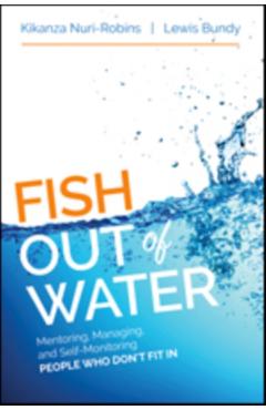 Fish Out of Water: Mentoring, Managing, and Self-Monitoring People Who Dont Fit in - Kikanza Nuri-robins