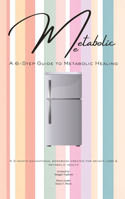 Metabolic Me: A 6-Step Guide to Metabolic Healing, A 3-Month Journey to Sustainable Weight Loss - Maggie Topham
