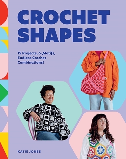 Crochet Shapes: 15 Projects, 6 Motifs, Endless Crochet Combinations! - Katie Jones