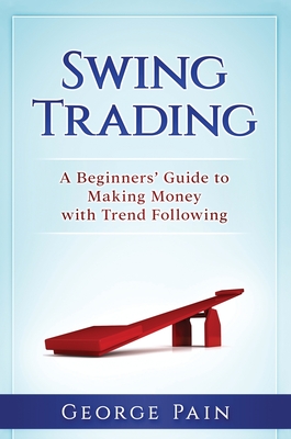 Swing Trading: A Beginners' Guide to making money with trend following - George Pain