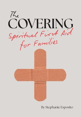 The Covering: Spiritual First Aid for Families - Stephanie Esposito