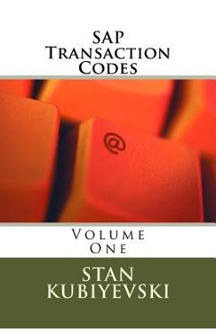 SAP Transaction Codes - Volume One: A Listing of Every SAP Transaction Code - Stan X. Kubiyevski