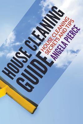 Coperta cărții 'House Cleaning Guide: House Cleaning Secrets and Tips - Angela Pierce'