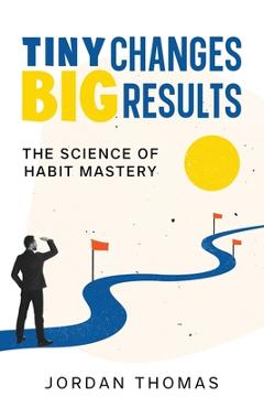 Tiny Changes, Big Results: The Science of Habit Mastery