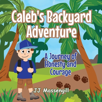 Caleb's Backyard Adventure: A Journey of Honesty and Courage - Jj Massengill