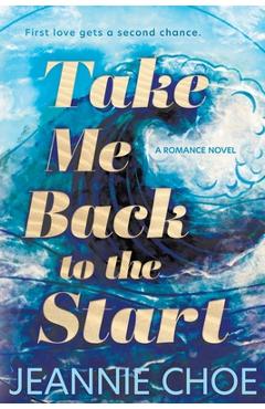Coperta cărții 'Take Me Back to the Start: A Slow Burn Second Chance Romance - Jeannie Choe'