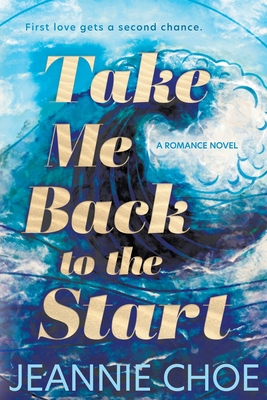 Take Me Back to the Start: A Slow Burn Second Chance Romance - Jeannie Choe