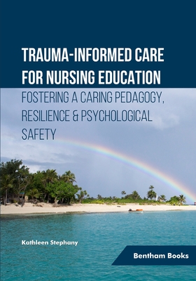 Coperta cărții 'Trauma-informed Care for Nursing Education: Fostering a Caring Pedagogy, Resilience & Psychological Safety - Kathleen'