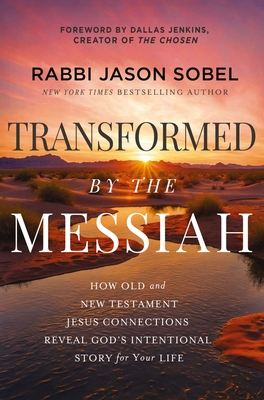 Transformed by the Messiah: How Old and New Testament Jesus Connections Reveal God's Intentional Story for Your Life - Rabbi Jason Sobel