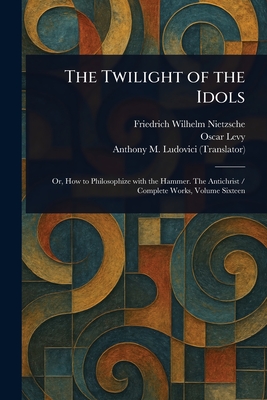 The Twilight of the Idols - Friedrich Wilhelm Nietzsche